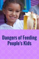 Dangers of Feeding People’s Kids