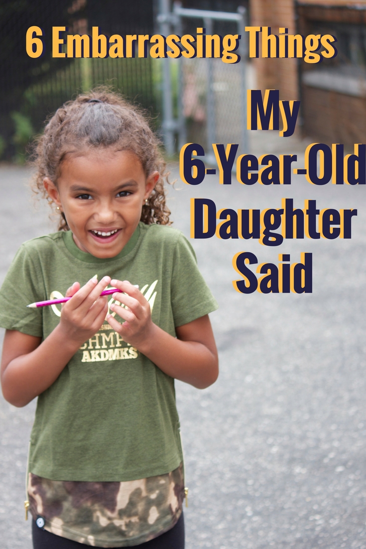 6 Embarrassing Things My 6-Year-Old Daughter Said 